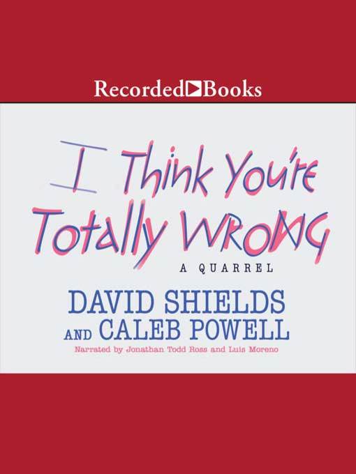 Title details for I Think You're Totally Wrong by David Shields - Available